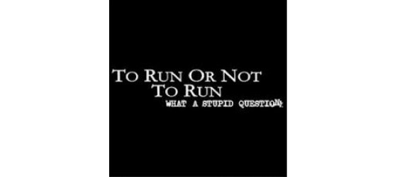 To run or not to run, that is the question…